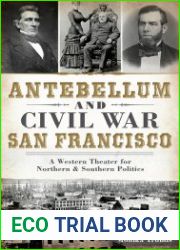 Antebellum and Civil War San Francisco A Western Theater for Northern & Southern Politics