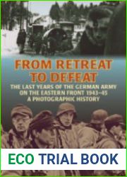 From Retreat to Defeat The Last Years of the German Army on the Eastern Front 1943-45, A Photographic History