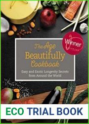The Age Beautifully Cookbook Easy and Exotic Longevity Secrets from Around the World