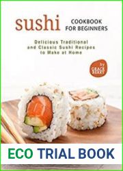 Sushi Cookbook for Beginners Delicious Traditional and Classic Sushi Recipes to Make at Home