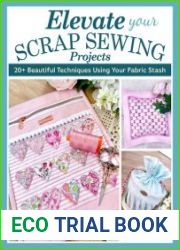 Elevate Your Scrap Sewing Projects 20+ Beautiful Techniques Using Your Fabric Stash