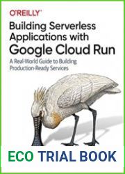 Building Serverless Applications with Google Cloud Run A Real-World Guide to Building Production-Ready Services