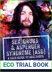 Sex, Drugs and Asperger|s Syndrome (ASD) A User Guide to Adulthood