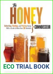 The Honey Connoisseur Selecting, Tasting, and Pairing Honey, With a Guide to More Than 30 Varietals