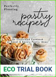 Perfectly Pleasing Pastry Recipes An Illustrated Cookbook of Sweet & Savory Pastry Ideas!