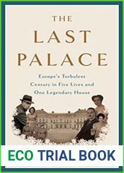 The Last Palace Europe|s Turbulent Century in Five Lives and One Legendary House
