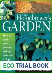 The Homebrewer|s Garden How to Easily Grow, Prepare, and Use Your Own Hops, Malts, Brewing Herbs