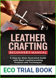 Leather Crafting Beginner’s Manual A Step-by-Step Illustrated Guide with Basic Leatherworking Projects and Techniques