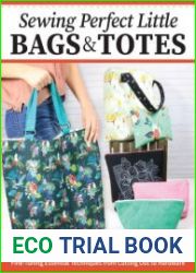 Sewing Perfect Little Bags and Totes Fine-Tuning Essential Techniques from Cutting Out to Hardware