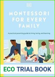 Montessori For Every Family A Practical Parenting Guide To Living, Loving And Learning