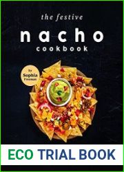 The Festive Nacho Cookbook Fun Nacho Recipes to Bring Color and Flavor to Your Life