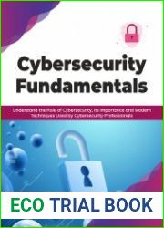 Cybersecurity Fundamentals Understand the Role of Cybersecurity, Its Importance and Modern Techniques Used by Cybersecurity Professionals
