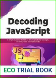 Decoding javascript A Simple Guide for the Not-so-Simple javascript Concepts, Libraries, Tools, and Frameworks