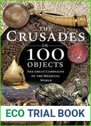 The Crusades in 100 Objects The Great Campaigns of the Medieval World