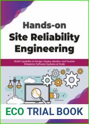 Hands-on Site Reliability Engineering Build Capability to Design, Deploy, Monitor, and Sustain Enterprise Software Systems at Scale