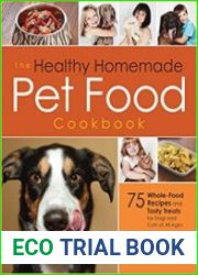 The Healthy Homemade Pet Food Cookbook 75 Whole-Food Recipes and Tasty Treats for Dogs and Cats of All Ages
