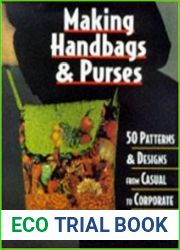 Making Handbags & Purses 50 Patterns & Designs from Casual to Corporate