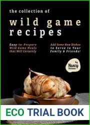 The Collection of Wild Game Recipes Easy-to-Prepare Wild Game Meals that Will Certainly Add Some New Dishes to Serve to Your Family & Friends!