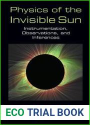 Physics of the Invisible Sun Instrumentation, Observations, and Inferences