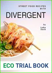 Street Food Recipes with Divergent A Collection of Mind-Blowing Dishes from All Round the World to Enjoy with Family