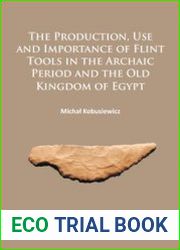 The Production, Use and Importance of Flint Tools in the Archaic Period and the Old Kingdom in Egypt