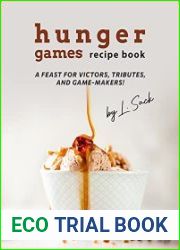 Hunger Games Recipe Book A Feast for Victors, Tributes, and Game-Makers!