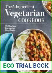 The 5-Ingredient Vegetarian Cookbook 75 Effortless Recipes for Busy Cooks