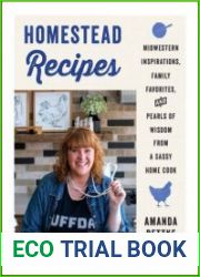 Homestead Recipes Midwestern Inspirations, Family Favorites, and Pearls of Wisdom from a Sassy Home Cook