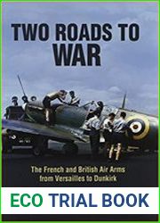 Two Roads to War The French and British Air Arms from Versailles to Dunkirk