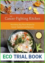 The Cancer-Fighting Kitchen, 2nd Edition Nourishing, Big-Flavor Recipes for Cancer Treatment and Recovery