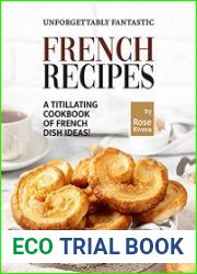 Unforgettably Fantastic French Recipes A Titillating Cookbook of French Dish Ideas!