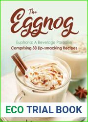 The Eggnog Euphoria A Beverage Paradise Comprising 30 Lip-smacking Recipes
