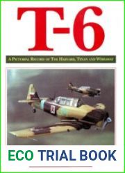 T-6 A Pictorial Record of the Harvard, Texan and Wirraway
