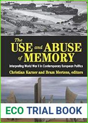 The Use and Abuse of Memory Interpreting World War II in Contemporary European Politics