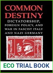 Common Destiny Dictatorship, Foreign Policy, and War in Fascist Italy and Nazi Germany