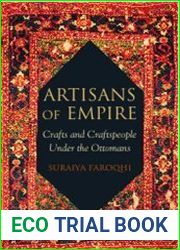 Artisans of Empire Crafts and Craftspeople Under the Ottomans