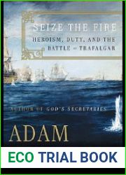 Seize the Fire Heroism, Duty, and Nelson’s Battle of Trafalgar