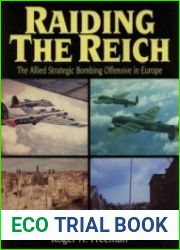 Raiding the Reich The Allied Strategic Bombing Offensive in Europe
