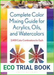 Complete Color Mixing Guide for Acrylics, Oils, and Watercolors 2,400 Color Combinations for Each