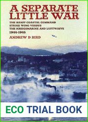 A Separate Little War The BANFF Coastal Command Strike Wing Versus the Kreigsmarine and Luftwaffe 1944-1945