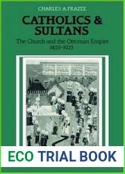 Catholics and Sultans The Church and the Ottoman Empire 1453-1923