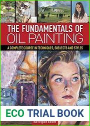 The Fundamentals of Oil Painting A Complete Course in Techniques, Subjects and Styles
