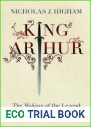 King Arthur The Making of the Legend