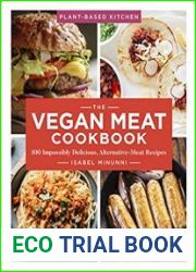 The Vegan Meat Cookbook 100 Impossibly Delicious, Alternative-Meat Recipes