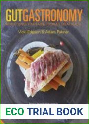 Gut Gastronomy. Revolutionise Your Eating to Create Great Health