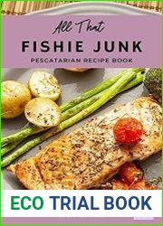 All That Fishie Junk This Is a Pescatarian Recipe Book