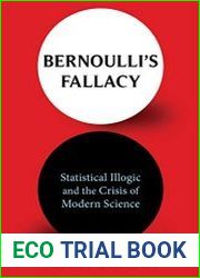 Bernoulli|s Fallacy Statistical Illogic and the Crisis of Modern Science