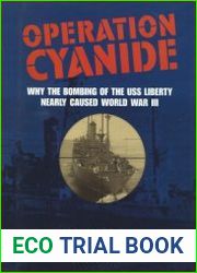 Operation Cyanide How the Bombing of the USS Liberty Nearly Caused World War Three