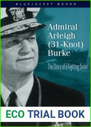 Admiral Arleigh (31-Knot) Burke The Story of a Fighting Sailor