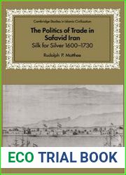 The Politics of Trade in Safavid Iran Silk for Silver, 1600-1730